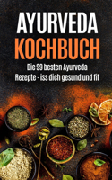 Ayurveda Kochbuch: Die 99 besten Ayurveda Rezepte - iss dich gesund und fit