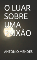 O Luar Sobre Uma Paixão