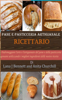 Pane e pasticceria artigianale Ricettario: Padroneggiare l'arte e l'artigianato del pane e della pasticceria genuini utilizzando i migliori ingredienti delle nostre ricette