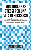 Migliorare Se Stessi Per Una Vita Di Successo: Una Guida Pratica Per Sviluppare l'Autostima, Stimolare La Crescita Personale E Coltivare Una Mentalità Vincente