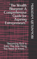 "The Wealth Blueprint: A Comprehensive Guide for Aspiring Entrepreneurs" "Becoming Rich is Easy: The One Thing You Need to Know..."