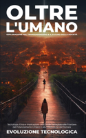 Oltre l'Umano: Esplorazione nel Transumanesimo e il Futuro della Società Tecnologia, Etica e Implicazioni: Una Guida Dettagliata alle Frontiere del Potenziamento U