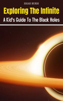 Exploring the Infinite: A Kid's Guide to the Black Holes