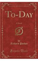 To-Day: A Novel (Classic Reprint): A Novel (Classic Reprint)