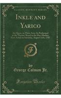 Inkle and Yarico: An Opera, in Three Acts; As Performed at the Theatre-Royal in the Hay-Market; First Acted on Saturday, August 11th, 1787 (Classic Reprint)