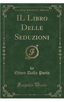 Il Libro Delle Seduzioni (Classic Reprint)