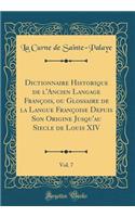 Dictionnaire Historique de l'Ancien Langage Franï¿½ois, Ou Glossaire de la Langue Franï¿½oise Depuis Son Origine Jusqu'au Siecle de Louis XIV, Vol. 7 (Classic Reprint)