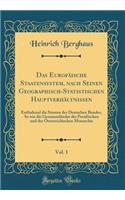 Das EuropÃ¤ische Staatensystem, Nach Seinen Geographisch-Statistischen HauptverhÃ¤ltnissen, Vol. 1: Enthaltend Die Staaten Des Deutschen Bundes, So Wie Die GesammtlÃ¤nder Der PreuÃ?ischen Und Der Ã?sterreichischen Monarchie (Classic Reprint)