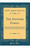 The Sayward Family: Being the History and Genealogy of Henry Sayward of York, Maine, and His Descendants; With a Brief Account of Other Saywards Who Settled in America (Classic Reprint)