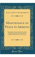Maintenance of Peace in Armenia: Hearings Before a Subcommittee of the Committee on Foreign Relations; United States Senate, Sixty-Sixth Congress; First Session, on S. J. R. 106; A Joint Resolution for the Maintenance of Peace in Armenia