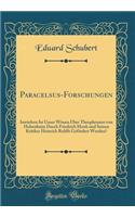 Paracelsus-Forschungen: Inwiefern Ist Unser Wissen ï¿½ber Theophrastus Von Hohenheim Durch Friedrich Mook Und Seinen Kritiker Heinrich Rohlfs Gefï¿½rdert Worden? (Classic Reprint): Inwiefern Ist Unser Wissen ï¿½ber Theophrastus Von Hohenheim Durch Friedrich Mook Und Seinen Kritiker Heinrich Rohlfs Gefï¿½rdert Worden? (Classic R