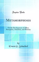 Metamorphosis: On the Development of Affect, Perception, Attention, and Memory (Classic Reprint)