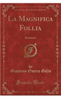 La Magnifica Follia: Romanzo (Classic Reprint)