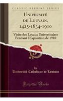 Université de Louvain, 1425-1834-1910: Visite Des Locaux Universitaires Pendant l'Exposition de 1910 (Classic Reprint)