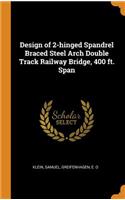 Design of 2-Hinged Spandrel Braced Steel Arch Double Track Railway Bridge, 400 Ft. Span