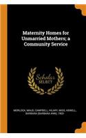 Maternity Homes for Unmarried Mothers; A Community Service