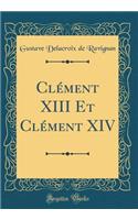 Clément XIII Et Clément XIV (Classic Reprint)