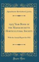 1925 Year Book of the Massachusetts Horticultural Society: With the Annual Report for 1924 (Classic Reprint)