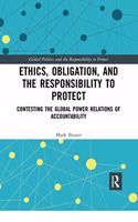 Ethics, Obligation, and the Responsibility to Protect: Contesting the Global Power Relations of Accountability(Global Politics and the Responsibility to Protect)