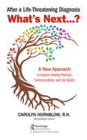 After a Life-Threatening Diagnosis...What's Next?: A New Approach to Improve Healing Potential, Communications, and Life Quality