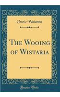 The Wooing of Wistaria (Classic Reprint)
