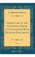 Chartulary of the Cistercian Priory of Coldstream with Relative Documents, Vol. 1 (Classic Reprint)