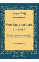 Von Shakespeare Zu Zola: Zur Entwickelungsgeschichte Des Kunststils in Der Deutschen Dichtung (Classic Reprint): Zur Entwickelungsgeschichte Des Kunststils in Der Deutschen Dichtung (Classic Reprint)