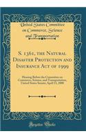 S. 1361, the Natural Disaster Protection and Insurance Act of 1999: Hearing Before the Committee on Commerce, Science, and Transportation, United States Senate; April 13, 2000 (Classic Reprint)