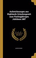 Aufzeichnungen aus Highlands Gründungszeit zum Fünfzigjährigen Jubiläum 1887