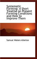 Systematic Farming: A Short Treatise on Present Farming Conditions and How to Improve Them