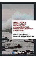 Perfect French Possible: Some Essential and Adequate Helps to French Pronunciation and Rhythm