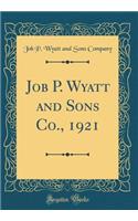 Job P. Wyatt and Sons Co., 1921 (Classic Reprint)
