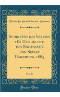 Schriften Des Vereins FÃ¼r Geschichte Des Bodensee's Und Seiner Umgebung, 1885, Vol. 14 (Classic Reprint)