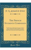 The French Students Companion: The Most Necessary Rules for Construction; A Guide to the Use of French Verbs, with a Complete List of the Irregular and Defective Verbs; Words for Conversation; Proper Names, and the Most Useful Geographical Names