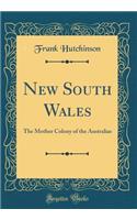 New South Wales: The Mother Colony of the Australias (Classic Reprint)