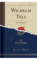 Wilhelm Tell: Ein Schauspiel (Classic Reprint)