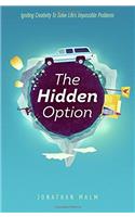 The Hidden Option: Igniting Creativity to Solve Lifes Impossible Problems