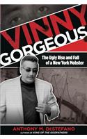 Vinny Gorgeous: The Ugly Rise and Fall of a New York Mobster