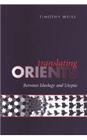 Translating Orients: Between Ideology and Utopia