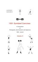 1001 Dumbbell Exercises (Volume 3): A Compendium of Photographs, Advertisements and Apparatus: A Compendium of Photographs, Advertisements and Apparatus