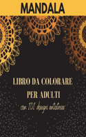 Mandala - Libro da colorare per adulti con 101 disegni antistress: I più bei mandala per alleviare lo stress e rilassarsi Disegni antistress - Libro da colorare per adulti