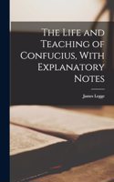 Life and Teaching of Confucius, With Explanatory Notes