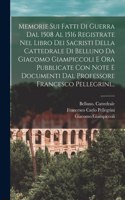 Memorie Sui Fatti Di Guerra Dal 1508 Al 1516 Registrate Nel Libro Dei Sacristi Della Cattedrale Di Belluno Da Giacomo Giampiccoli E Ora Pubblicate Con Note E Documenti Dal Professore Francesco Pellegrini...