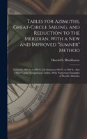 Tables for Azimuths, Great-Circle Sailing, and Reduction to the Meridian, With a New and Improved 