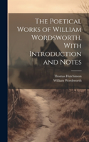 Poetical Works of William Wordsworth, With Introduction and Notes