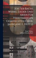 Joh. Seb Bachs Werke, Lieder und Arien für vierstimmigen gemoischten Chor, Jahrgang I., Heft 2.