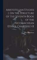 Aristotelian Studies I. On the Structure of the Seventh Book of the Nicomachean Ethics, Chapters I-X