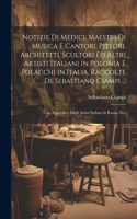 Notizie Di Medici, Maestri Di Musica E Cantori, Pittori, Architetti, Scultori Ed Altri Artisti Italiani in Polonia E Polacchi in Italia, Raccolte De Sebastiano Ciampi ...