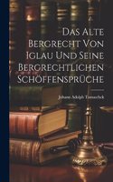 Das Alte Bergrecht von Iglau und Seine Bergrechtlichen Schöffensprüche