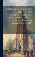 A Historical Discourse Delivered at the Closing of the Old Episcopal (St. Paul's) Church, Dedham, November 30, 1845